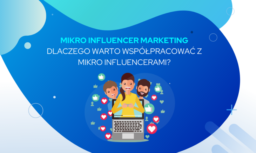 Mikro influencer marketing – kim są mikro influencerzy i dlaczego warto z nimi współpracować?