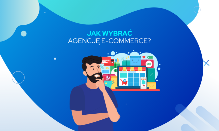 Jak wybrać agencję e-commerce
