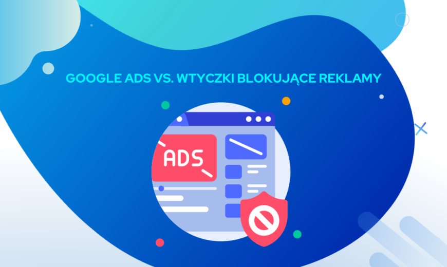 Google Ads vs wtyczki blokujące reklamy